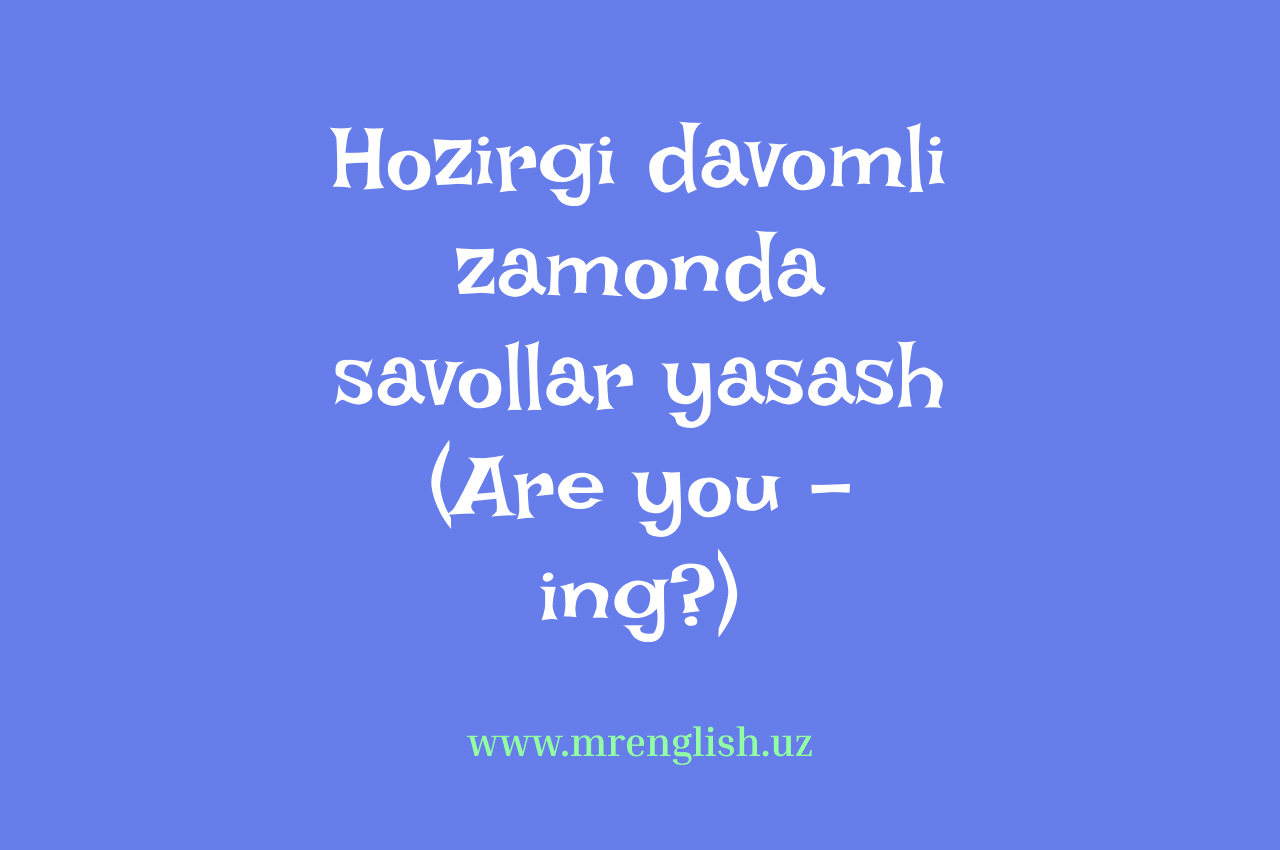 Hozirgi davomli zamonda savollar yasash (Are you -ing?)